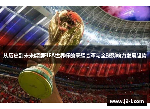 从历史到未来解读FIFA世界杯的荣耀变革与全球影响力发展趋势