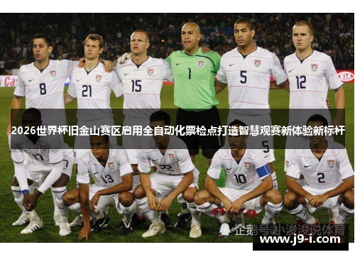 2026世界杯旧金山赛区启用全自动化票检点打造智慧观赛新体验新标杆