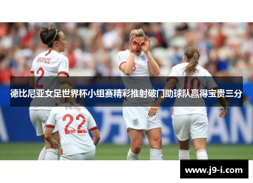 德比尼亚女足世界杯小组赛精彩推射破门助球队赢得宝贵三分