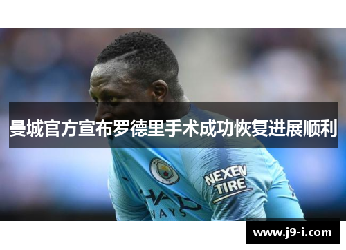 曼城官方宣布罗德里手术成功恢复进展顺利