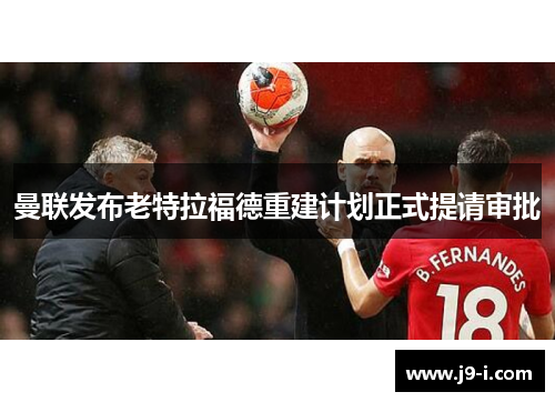 曼联发布老特拉福德重建计划正式提请审批