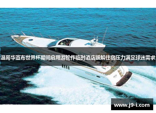 温哥华宣布世界杯期间启用游轮作临时酒店缓解住宿压力满足球迷需求