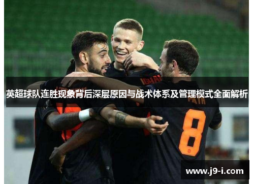 英超球队连胜现象背后深层原因与战术体系及管理模式全面解析
