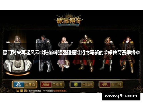 豪门对决再起风云欧陆巅峰强强碰撞谁将书写新的荣耀传奇赛季终章 豪门对决再起风云欧陆巅峰强强碰撞谁将书写新的荣耀传奇赛季终章
