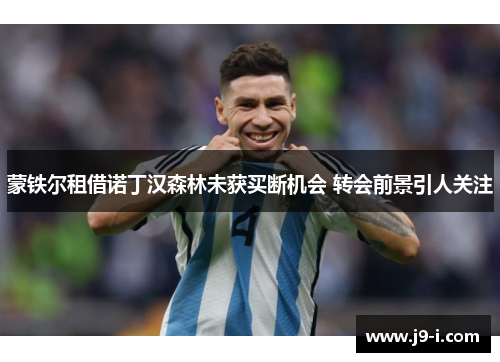 蒙铁尔租借诺丁汉森林未获买断机会 转会前景引人关注
