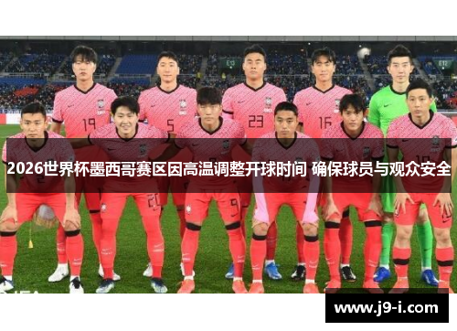 2026世界杯墨西哥赛区因高温调整开球时间 确保球员与观众安全