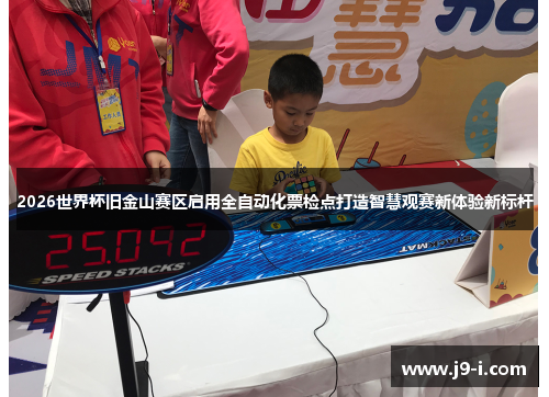 2026世界杯旧金山赛区启用全自动化票检点打造智慧观赛新体验新标杆