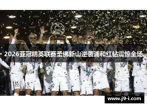 2026亚冠精英联赛柔佛新山逆袭浦和红钻震惊全场