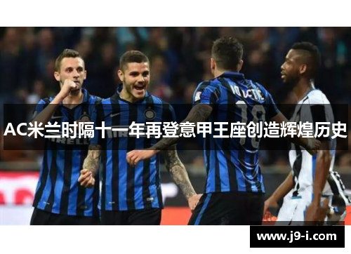 AC米兰时隔十一年再登意甲王座创造辉煌历史