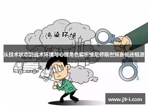 从技术状态到战术环境与心理角色解析维尼修斯世预赛低迷根源