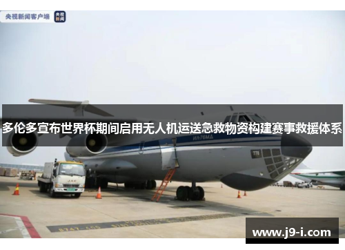 多伦多宣布世界杯期间启用无人机运送急救物资构建赛事救援体系 多伦多宣布世界杯期间启用无人机运送急救物资构建赛事救援体系