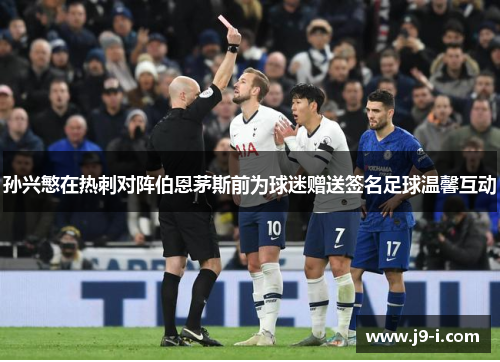 孙兴慜在热刺对阵伯恩茅斯前为球迷赠送签名足球温馨互动 孙兴慜在热刺对阵伯恩茅斯前为球迷赠送签名足球温馨互动